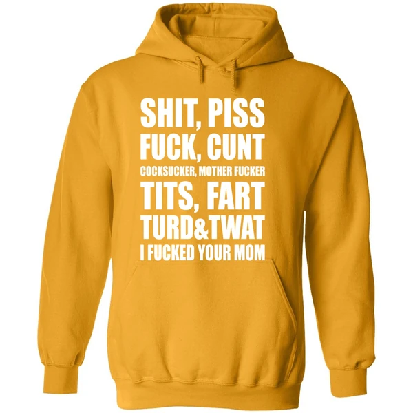 Shit Piss Fuck Cunt Cocksucker Mother Fucker Tits Fart Turd Twat I Fucked Your Mom Hoodie