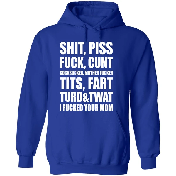 Shit Piss Fuck Cunt Cocksucker Mother Fucker Tits Fart Turd Twat I Fucked Your Mom Hoodie - Image 7