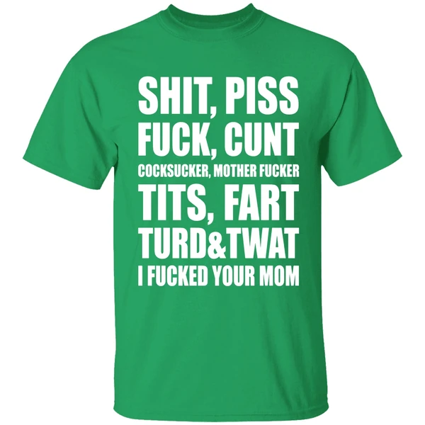 Shit Piss Fuck Cunt Cocksucker Mother Fucker Tits Fart Turd Twat I Fucked Your Mom Shirt Shit Piss Fuck Cunt Cocksucker Mother Fucker Tits Fart Turd Twat I Fucked Your Mom Shirt