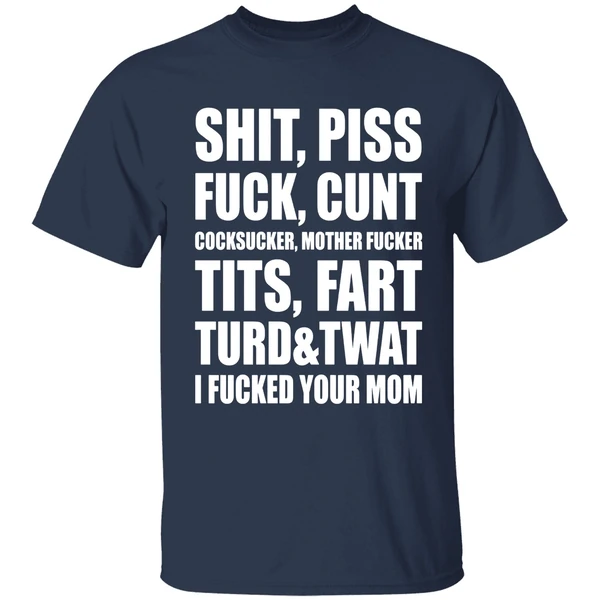 Shit Piss Fuck Cunt Cocksucker Mother Fucker Tits Fart Turd Twat I Fucked Your Mom Shirt - Image 5