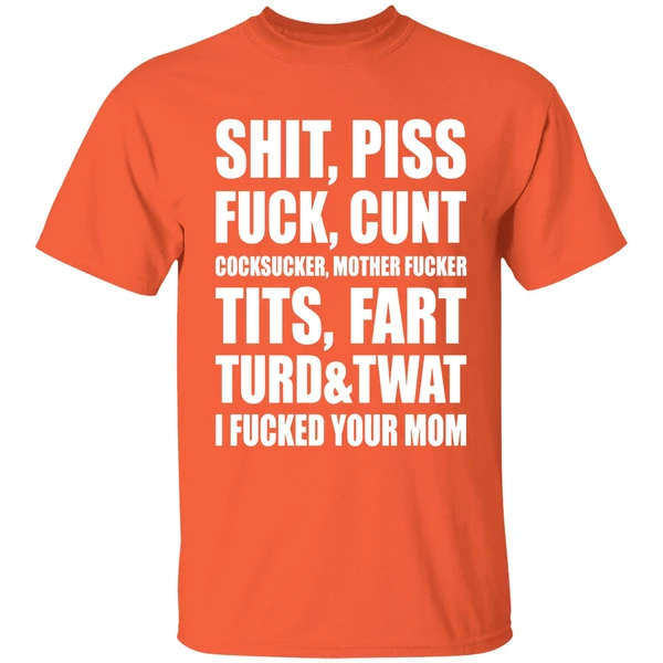 Shit Piss Fuck Cunt Cocksucker Mother Fucker Tits Fart Turd Twat I Fucked Your Mom Shirt - Image 6