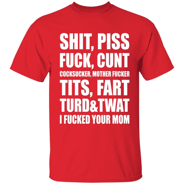 Shit Piss Fuck Cunt Cocksucker Mother Fucker Tits Fart Turd Twat I Fucked Your Mom Shirt - Image 7