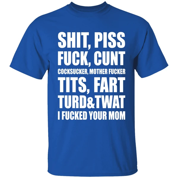 Shit Piss Fuck Cunt Cocksucker Mother Fucker Tits Fart Turd Twat I Fucked Your Mom Shirt - Image 8