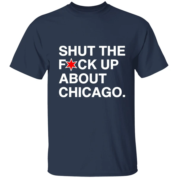 Shut The Fuck Up About Chicago Shirt - Image 4