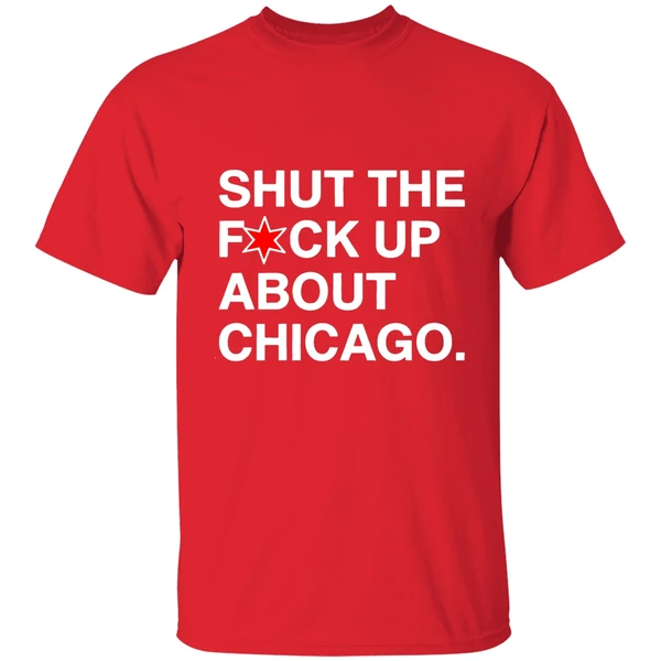 Shut The Fuck Up About Chicago Shirt - Image 6