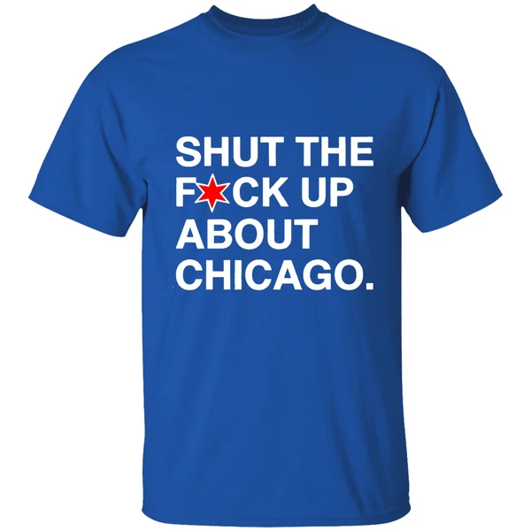 Shut The Fuck Up About Chicago Shirt - Image 7