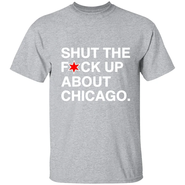 Shut The Fuck Up About Chicago Shirt - Image 8