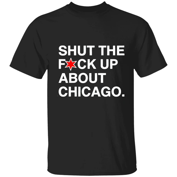 Shut The Fuck Up About Chicago Shirt - Image 9