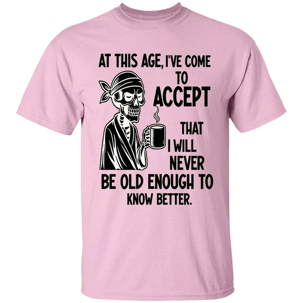 Skeleton At This Age Ive Come To Accept That I Will Never Be Old Enough Know Better Shirt - Image 2