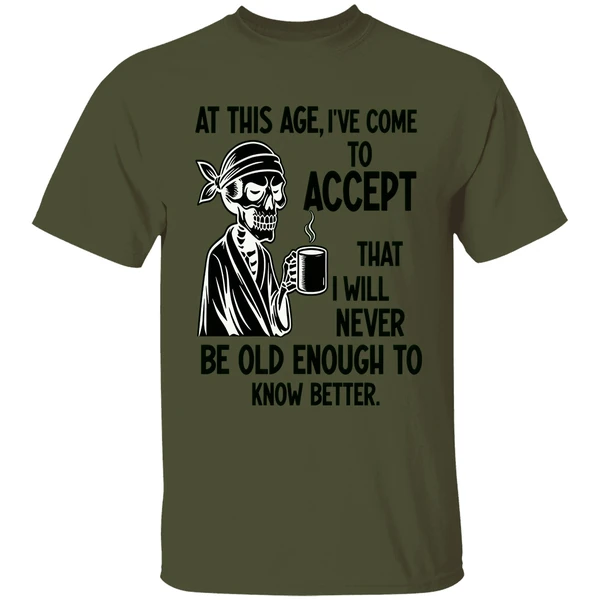 Skeleton At This Age Ive Come To Accept That I Will Never Be Old Enough Know Better Shirt - Image 3