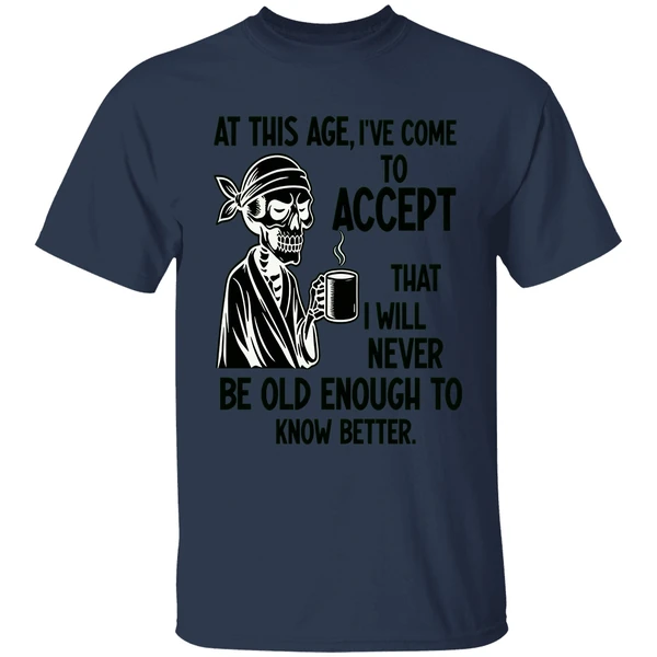 Skeleton At This Age Ive Come To Accept That I Will Never Be Old Enough Know Better Shirt - Image 4