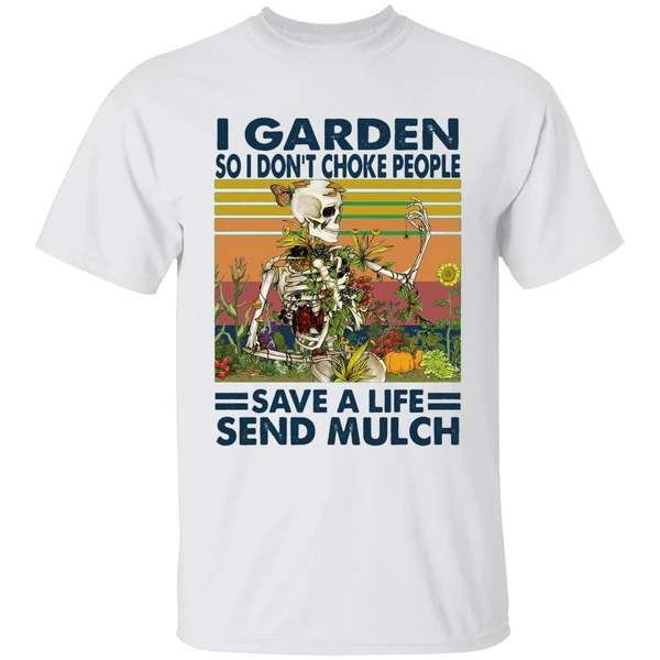 Skeleton I Garden So I Dont Choke People Save A Life Send Mulch Shirt