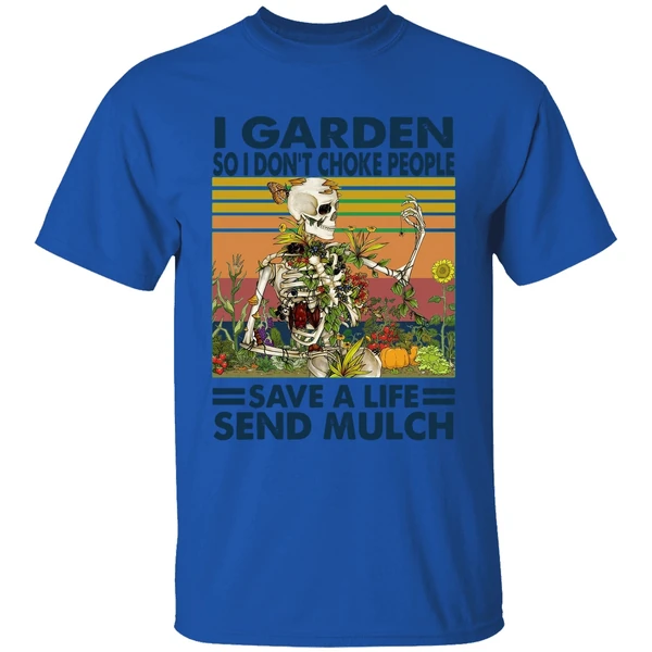 Skeleton I Garden So I Dont Choke People Save A Life Send Mulch Shirt - Image 5