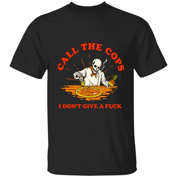 Skeleton Pizza Call The Cops I Dont Give A Fuck Shirt