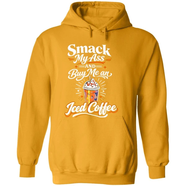 Smack My Ass And Buy Me An Iced Coffee Hoodie