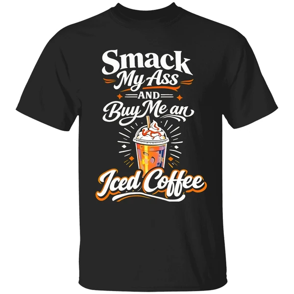 Smack My Ass And Buy Me An Iced Coffee Shirt