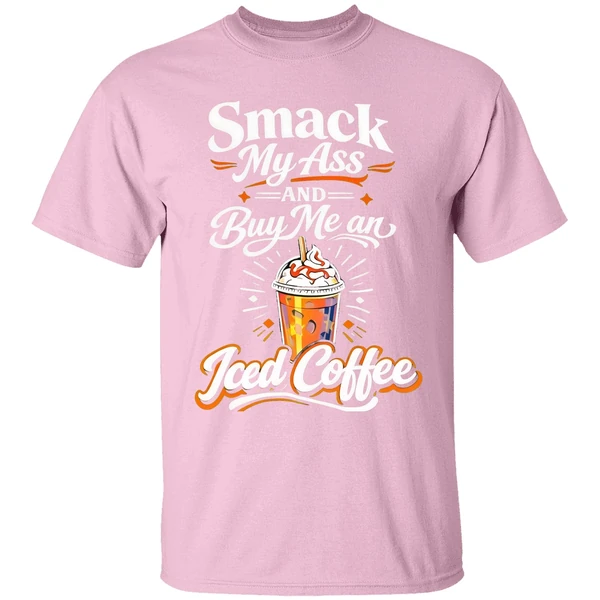 smack my ass and buy me an iced coffee shirt lightpink