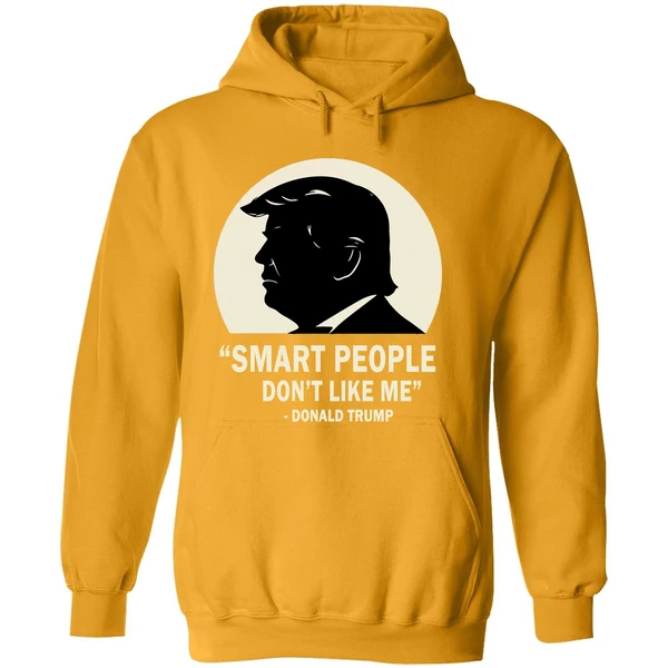 Smart People Dont Like Me Donald Trump Hoodie