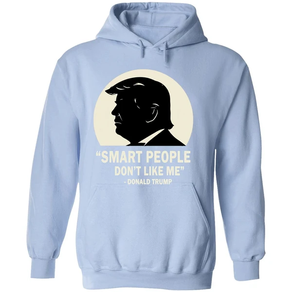Smart People Dont Like Me Donald Trump Hoodie - Image 4