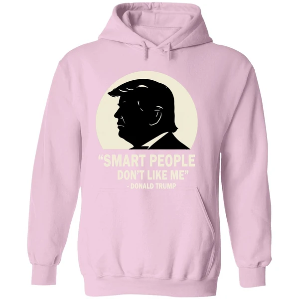 Smart People Dont Like Me Donald Trump Hoodie - Image 5