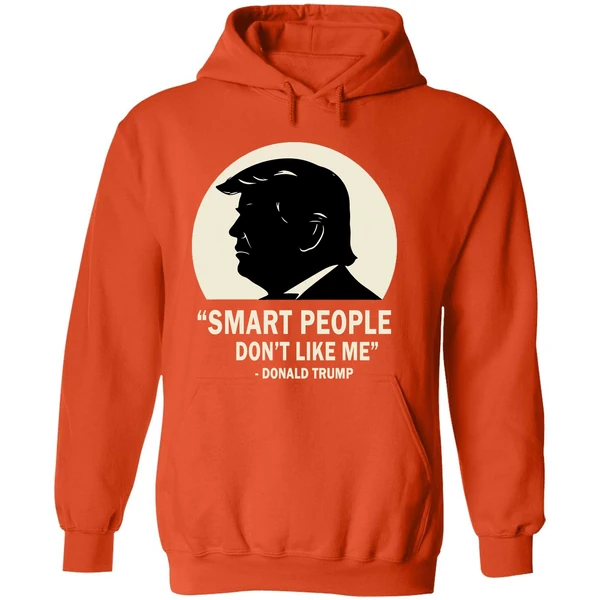 Smart People Dont Like Me Donald Trump Hoodie - Image 6