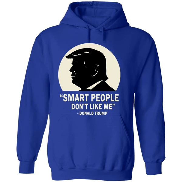 Smart People Dont Like Me Donald Trump Hoodie - Image 7