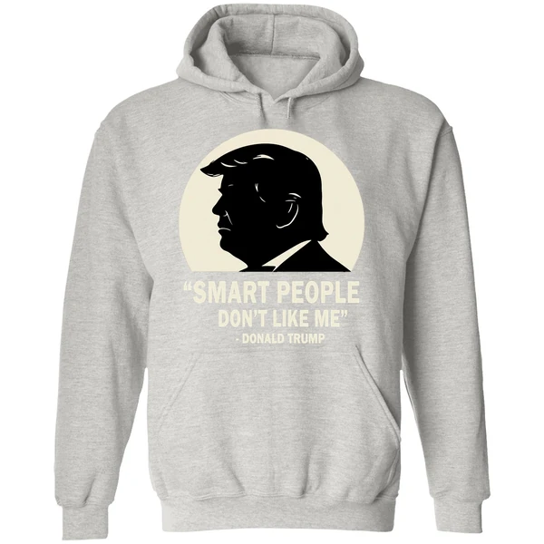 Smart People Dont Like Me Donald Trump Hoodie - Image 9