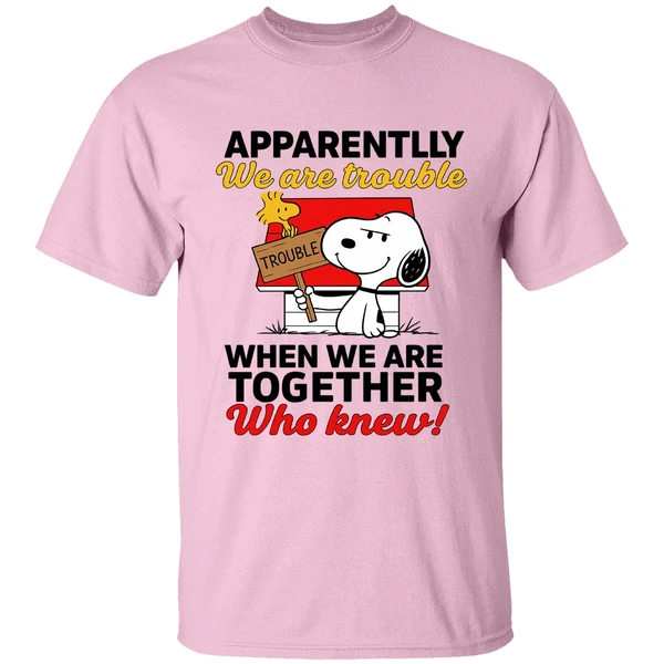 Snoopy And Woodstock Apparently We Are Trouble When We Are Together Who Knew Shirt Snoopy And Woodstock Apparently We Are Trouble When We Are Together Who Knew Shirt