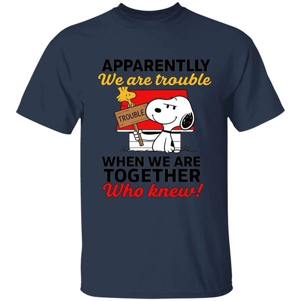 Snoopy And Woodstock Apparently We Are Trouble When We Are Together Who Knew Shirt - Image 4