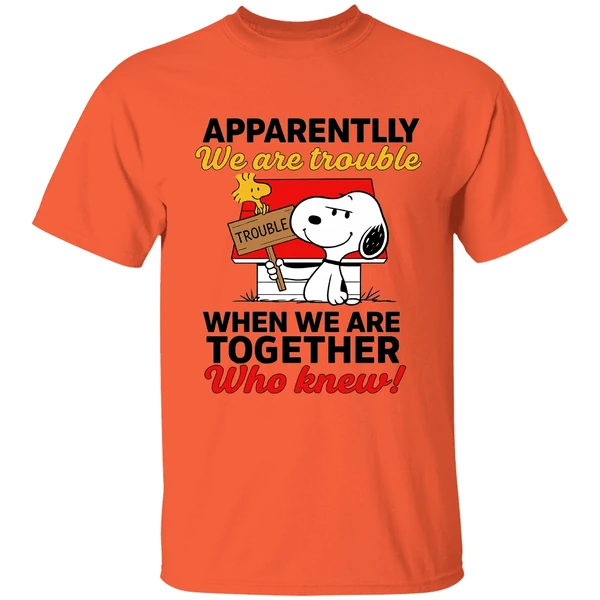 Snoopy And Woodstock Apparently We Are Trouble When We Are Together Who Knew Shirt - Image 5