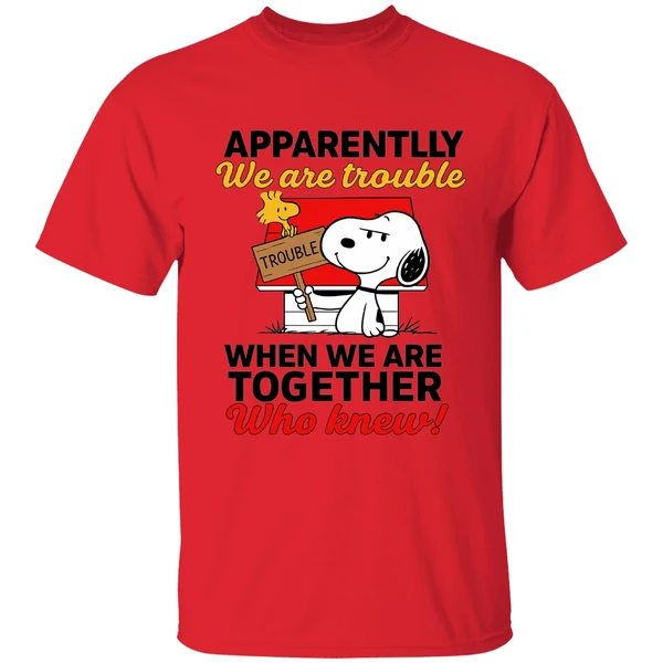 Snoopy And Woodstock Apparently We Are Trouble When We Are Together Who Knew Shirt - Image 6