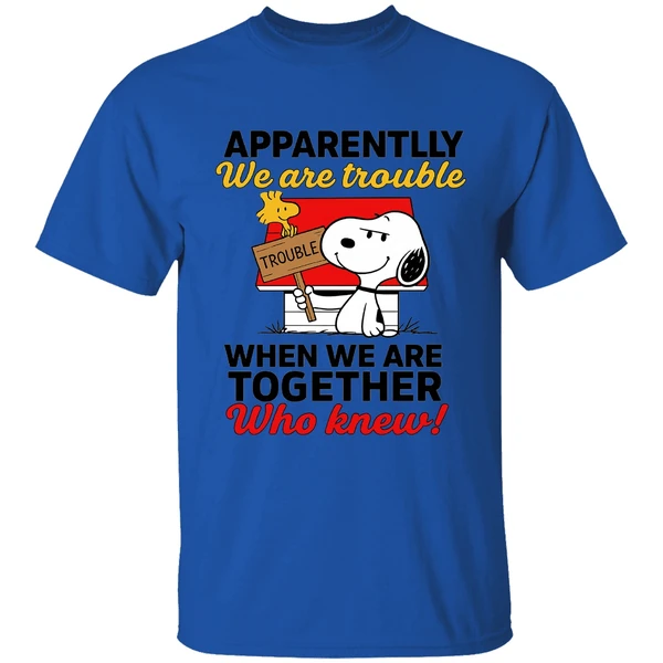 Snoopy And Woodstock Apparently We Are Trouble When We Are Together Who Knew Shirt - Image 7