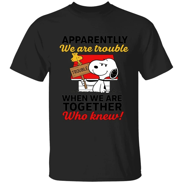 Snoopy And Woodstock Apparently We Are Trouble When We Are Together Who Knew Shirt - Image 8