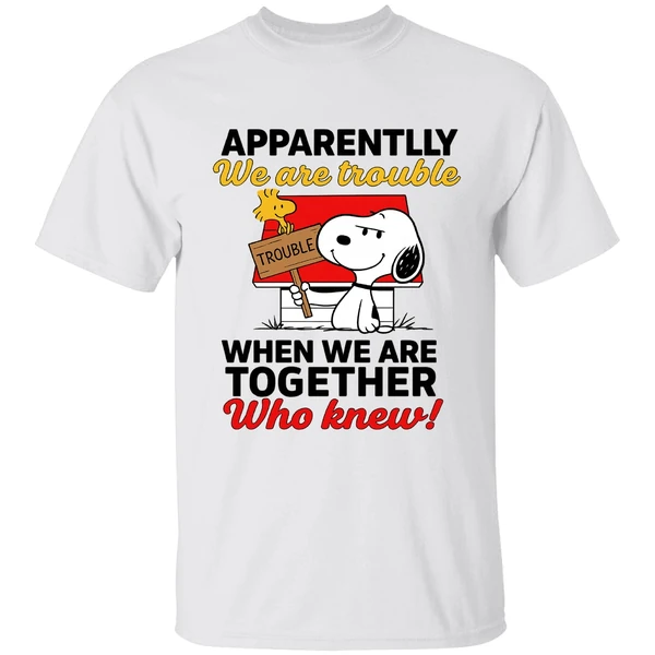 Snoopy And Woodstock Apparently We Are Trouble When We Are Together Who Knew Shirt - Image 9