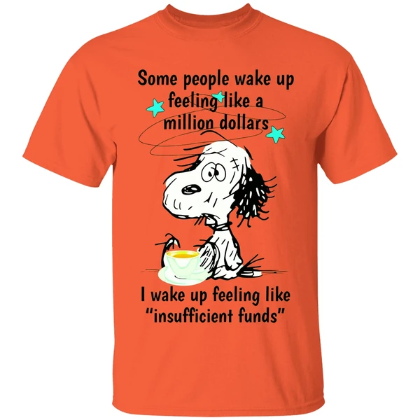 Snoopy Some People Wake Up Feeling Like A Million Dollars I Wake Up Feeling Like Shirt - Image 5