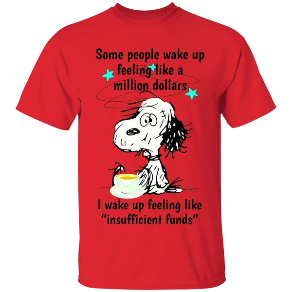 Snoopy Some People Wake Up Feeling Like A Million Dollars I Wake Up Feeling Like Shirt - Image 6