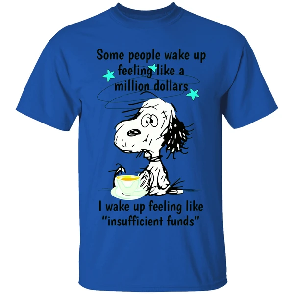 Snoopy Some People Wake Up Feeling Like A Million Dollars I Wake Up Feeling Like Shirt - Image 7