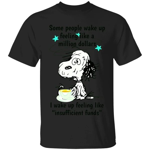 Snoopy Some People Wake Up Feeling Like A Million Dollars I Wake Up Feeling Like Shirt - Image 8