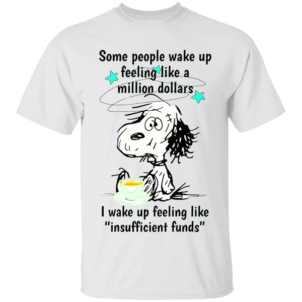 Snoopy Some People Wake Up Feeling Like A Million Dollars I Wake Up Feeling Like Shirt - Image 9