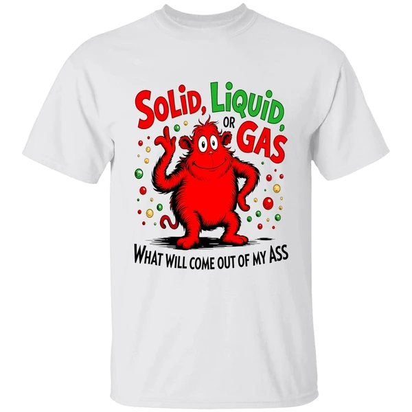 Solid Liquid Or Gas What Will Come Out Of My Ass Art 2026 Shirt