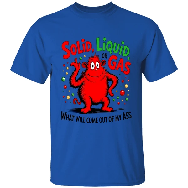 solid liquid or gas what will come out of my ass art 2026 shirt royalblue