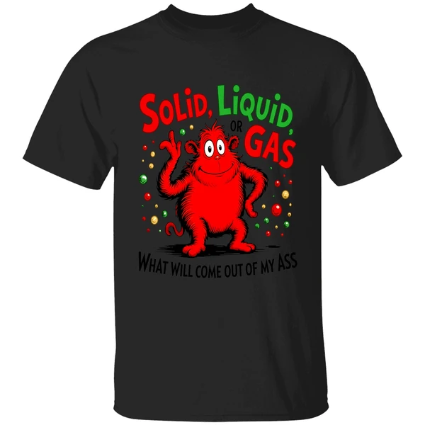 Solid Liquid Or Gas What Will Come Out Of My Ass Art 2026 Shirt - Image 7