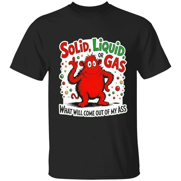 Solid Liquid Or Gas What Will Come Out Of My Ass Shirt - Image 7