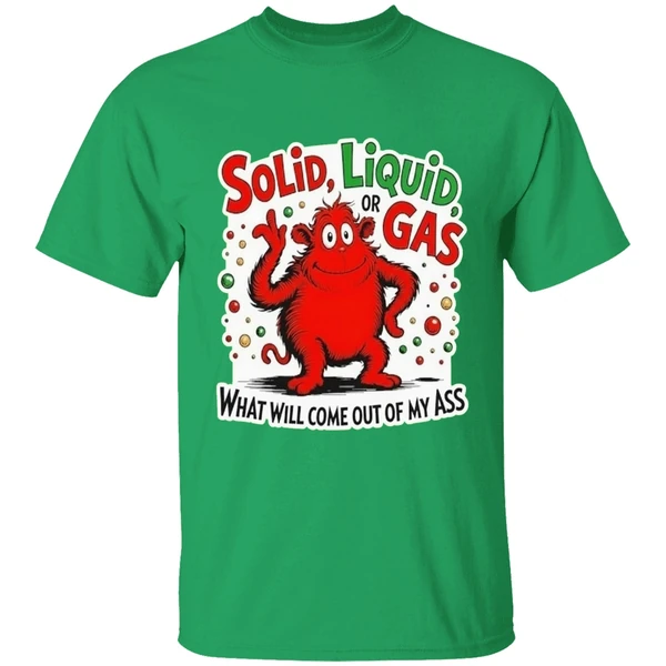 Solid Liquid Or Gas What Will Come Out Of My Ass Shirt - Image 8