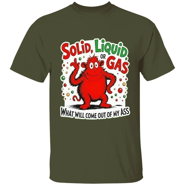Solid Liquid Or Gas What Will Come Out Of My Ass Shirt - Image 9