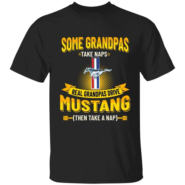 Some Grandpas Take Naps Real Grandpas Drive Mustang Then Take A Nap Shirt