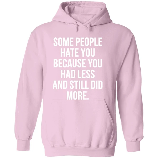 Some People Hate You Because You Had Less And Still Did More Hoodie - Image 5