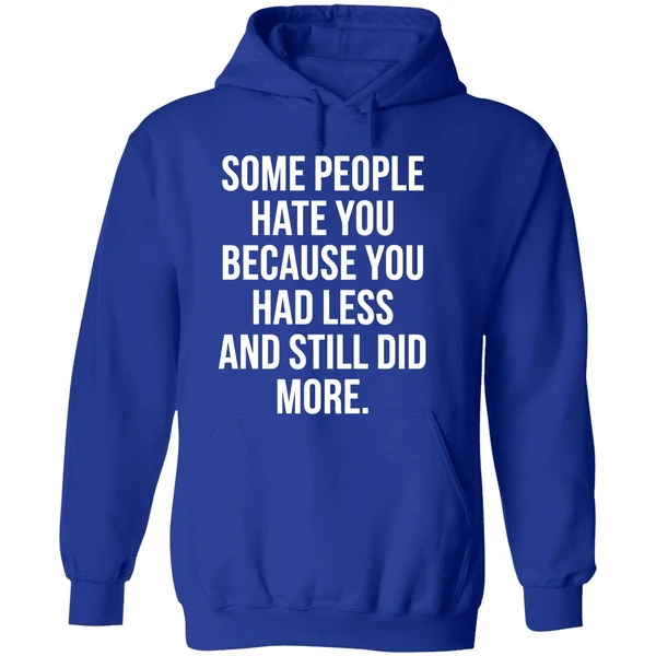 Some People Hate You Because You Had Less And Still Did More Hoodie - Image 7
