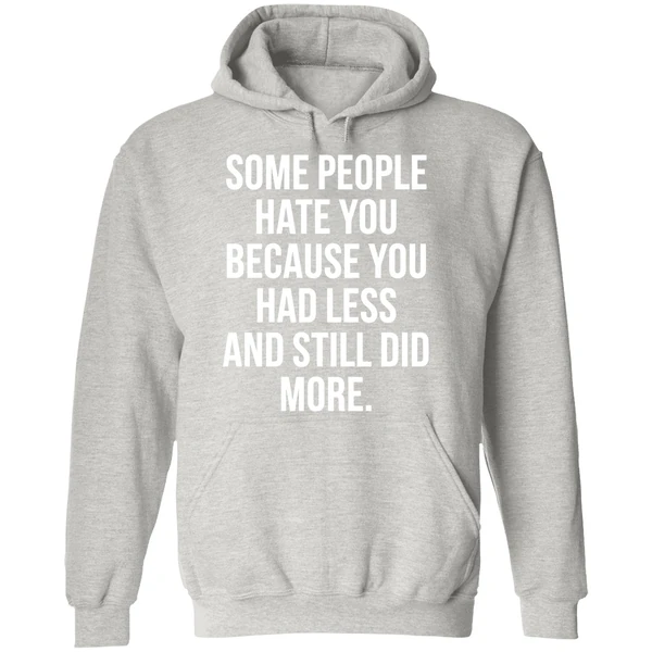 Some People Hate You Because You Had Less And Still Did More Hoodie - Image 9