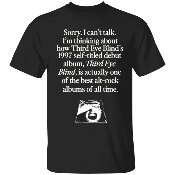 Sorry I Cant Talk Im Thinking About How Third Eye Blinds 1997 Self Titled Debut Shirt